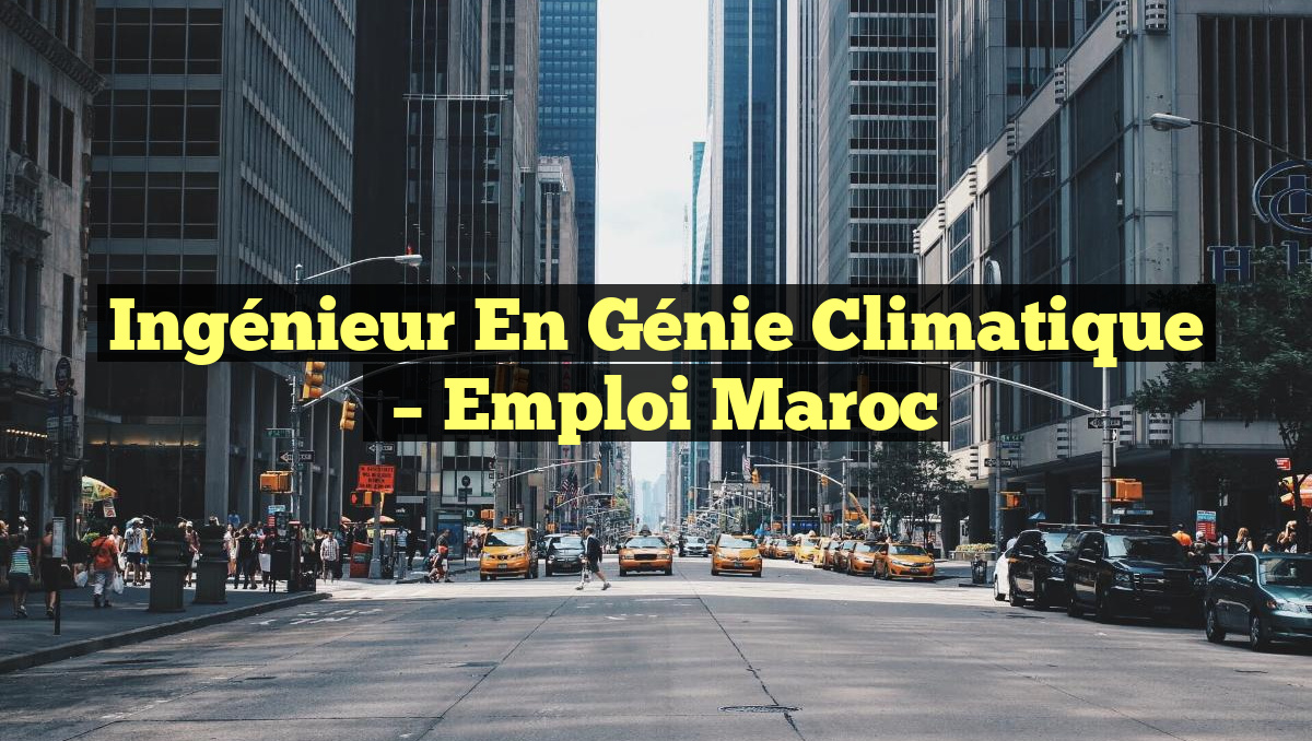 Ingénieur en Génie Climatique
– Emploi Maroc