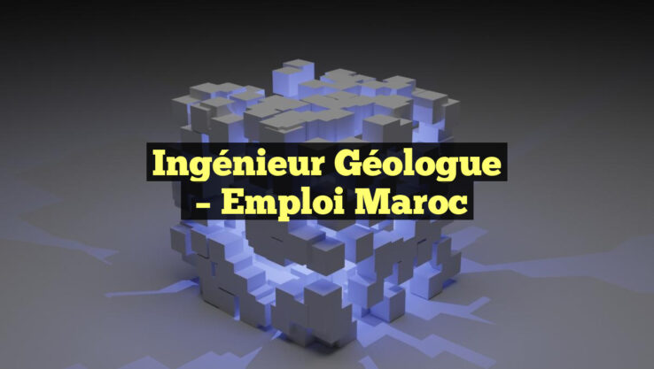 Ingénieur Géologue
– Emploi Maroc