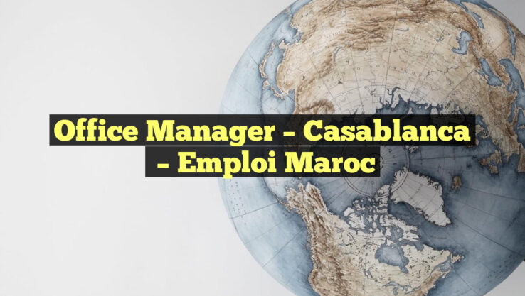 Office Manager – Casablanca
– Emploi Maroc