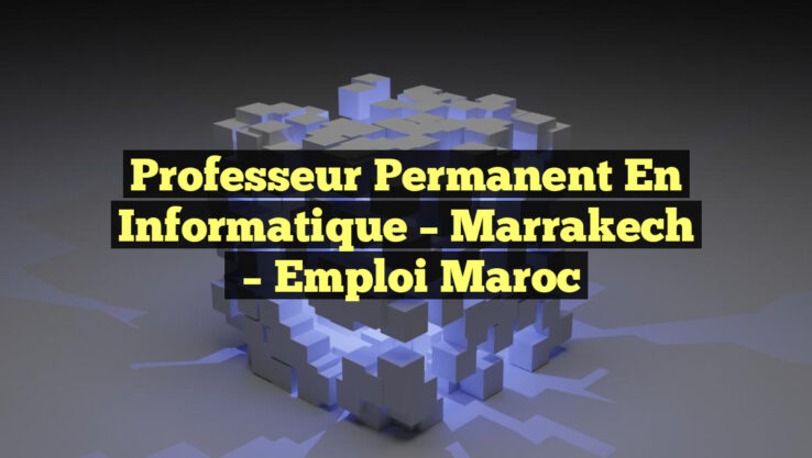 Professeur Permanent en Informatique – Marrakech
– Emploi Maroc