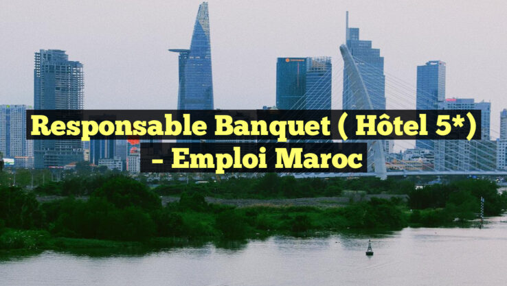Responsable Banquet ( Hôtel 5*)
– Emploi Maroc