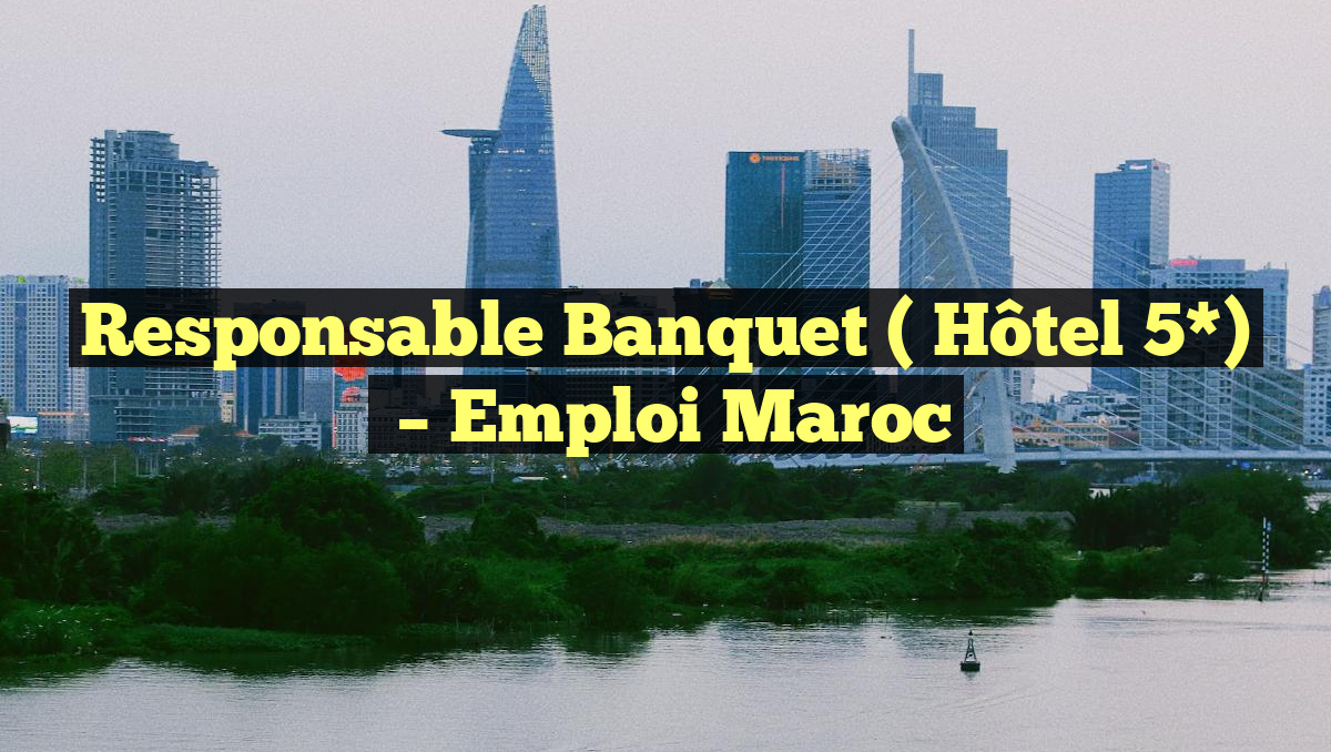 Responsable Banquet ( Hôtel 5*)
– Emploi Maroc