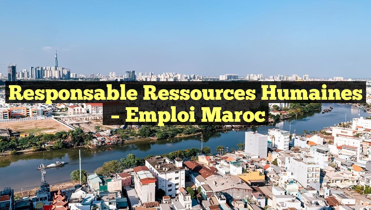Responsable Ressources Humaines
– Emploi Maroc
