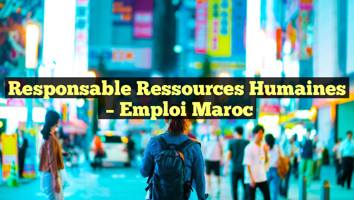 Responsable Ressources Humaines
– Emploi Maroc