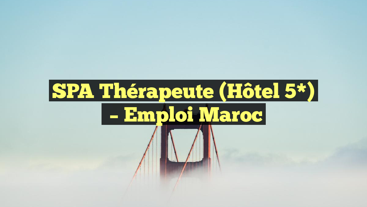 SPA Thérapeute (Hôtel 5*)
– Emploi Maroc