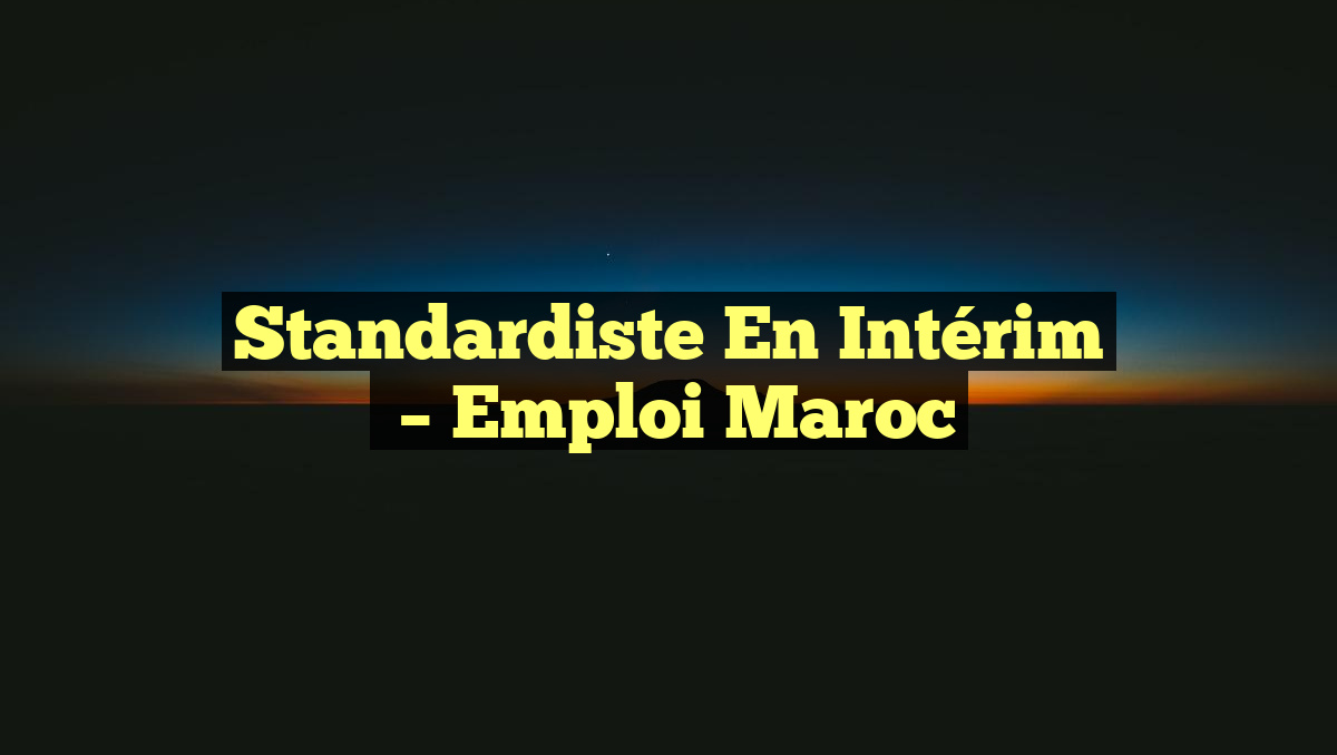 Standardiste en Intérim
– Emploi Maroc