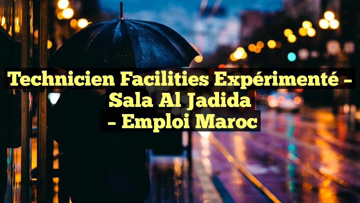 Technicien Facilities Expérimenté –  Sala Al Jadida
– Emploi Maroc