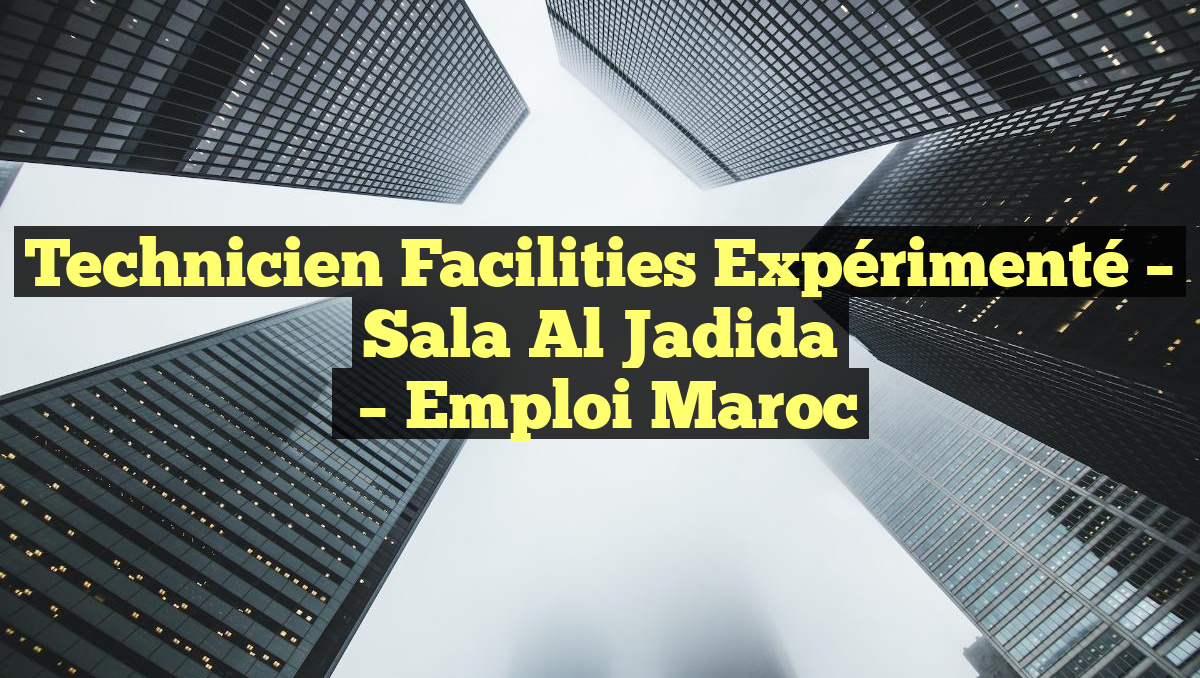 Technicien Facilities Expérimenté –  Sala Al Jadida
– Emploi Maroc
