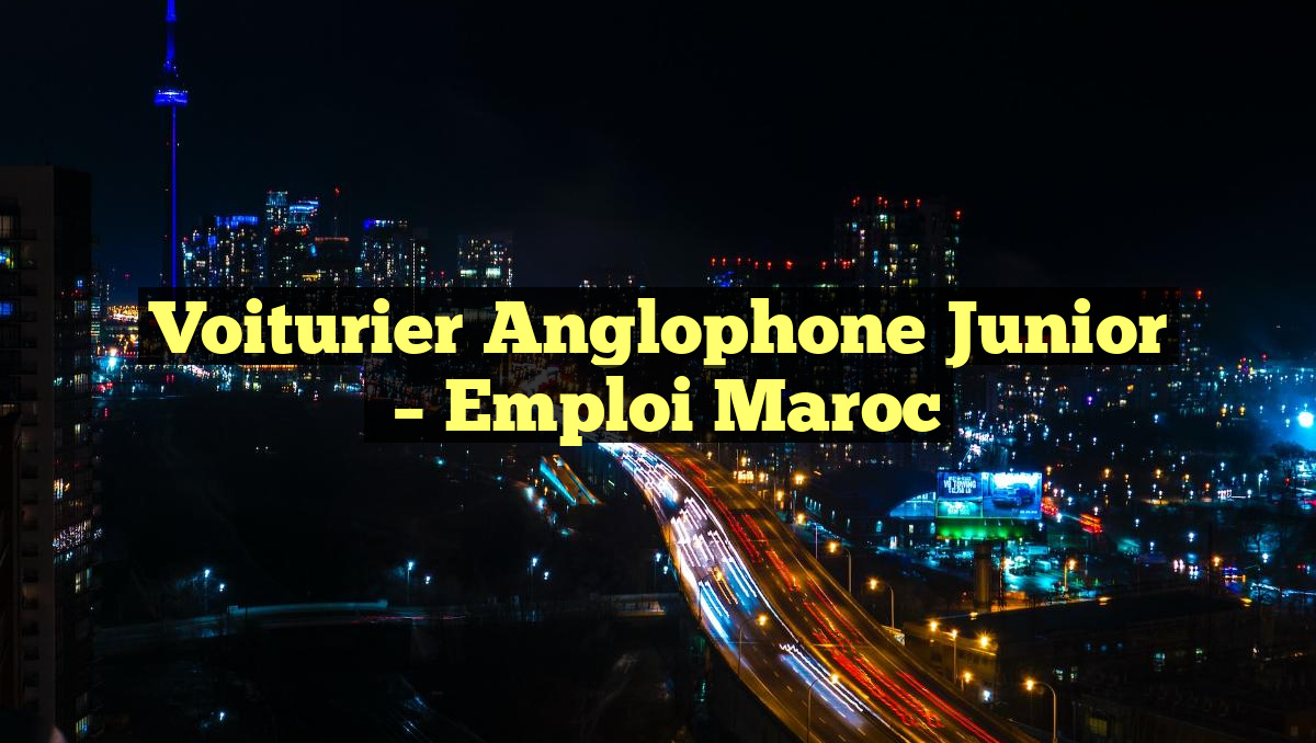 Voiturier Anglophone Junior
– Emploi Maroc