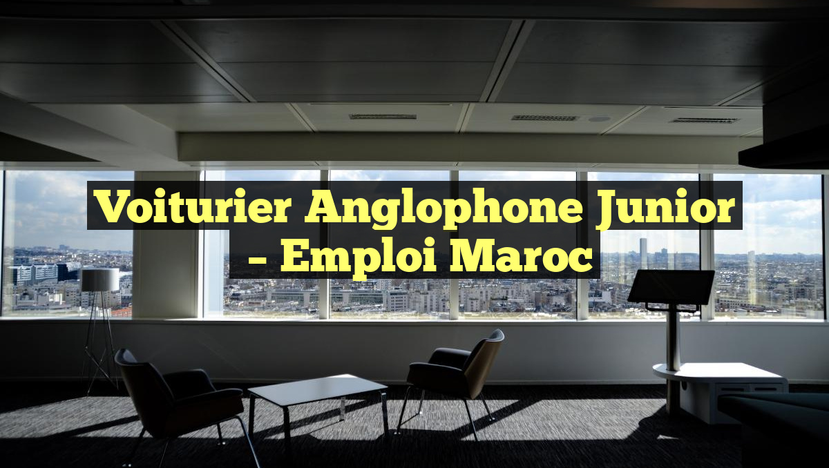 Voiturier Anglophone Junior
– Emploi Maroc