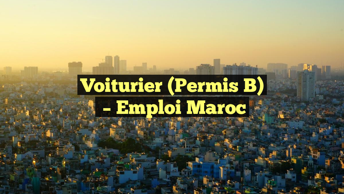 Voiturier (Permis B)
– Emploi Maroc