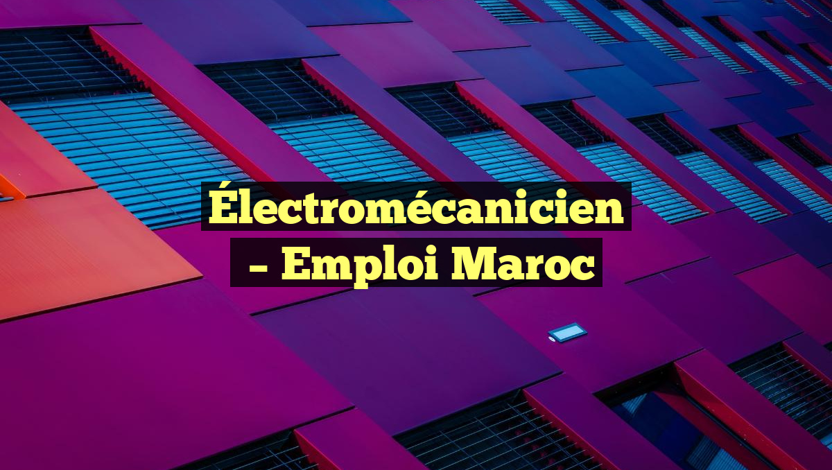 Électromécanicien
– Emploi Maroc