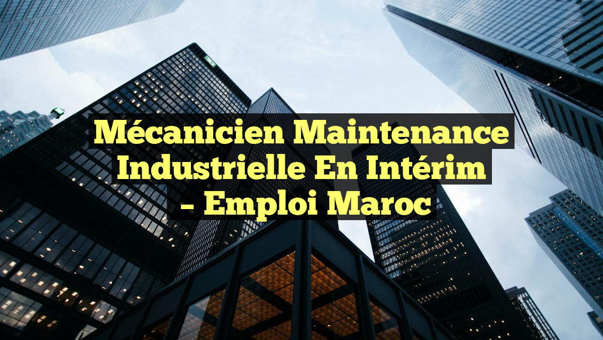 Mécanicien Maintenance Industrielle en Intérim
– Emploi Maroc