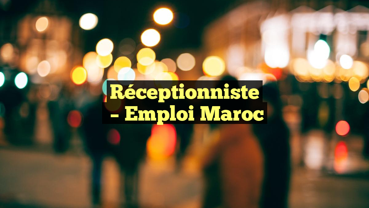 Réceptionniste
– Emploi Maroc