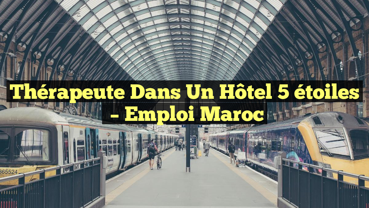 Thérapeute dans un Hôtel 5 étoiles
– Emploi Maroc