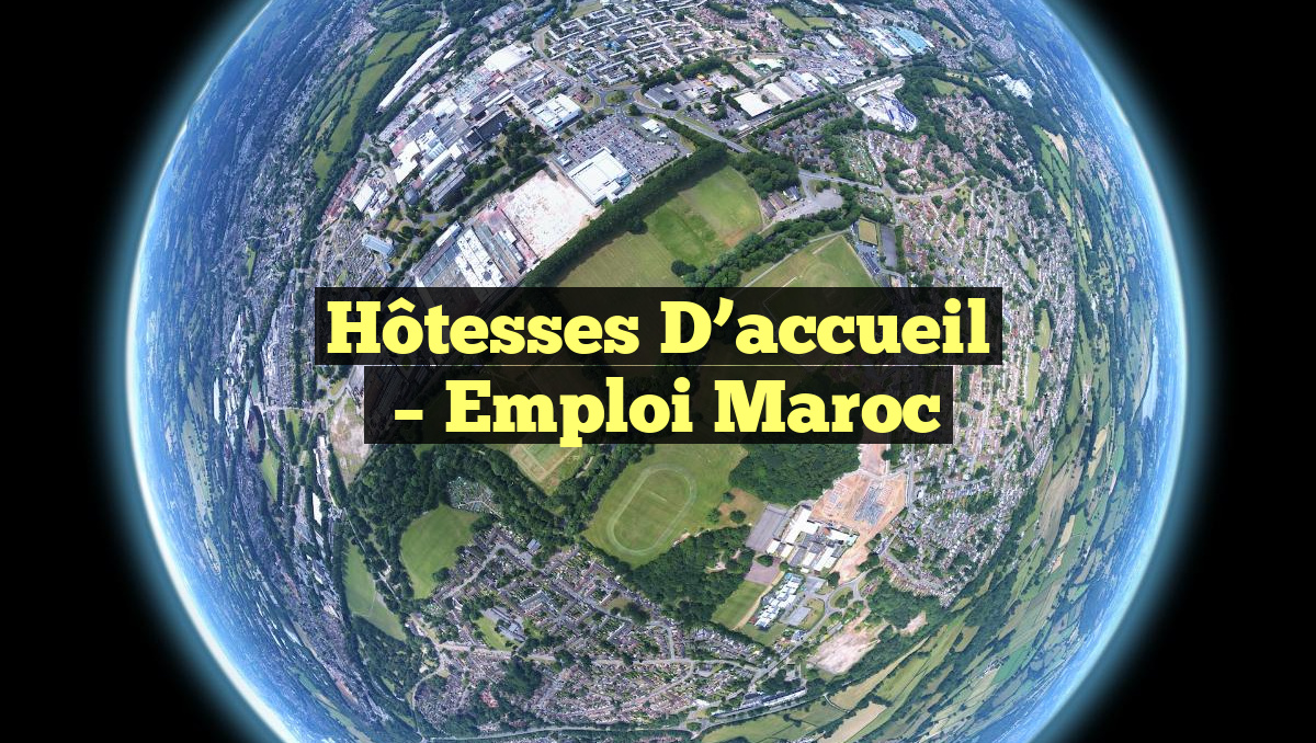Hôtesses D&rsquo;accueil
– Emploi Maroc