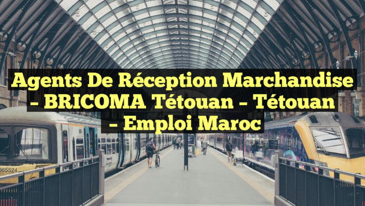 Agents de Réception Marchandise – BRICOMA Tétouan – Tétouan – Emploi Maroc Agents de Réception Marchandise – BRICOMA Tétouan – Tétouan
– Emploi Maroc
