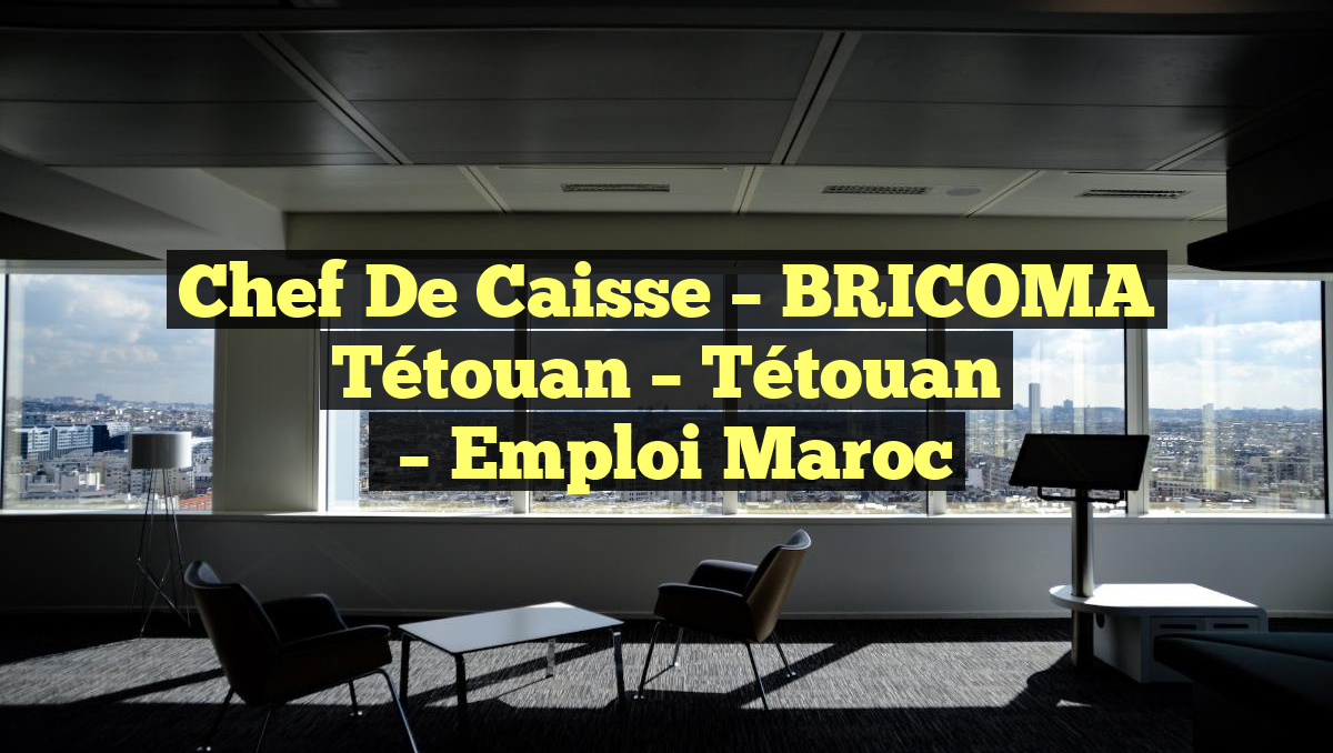 Chef de Caisse – BRICOMA Tétouan – Tétouan
– Emploi Maroc