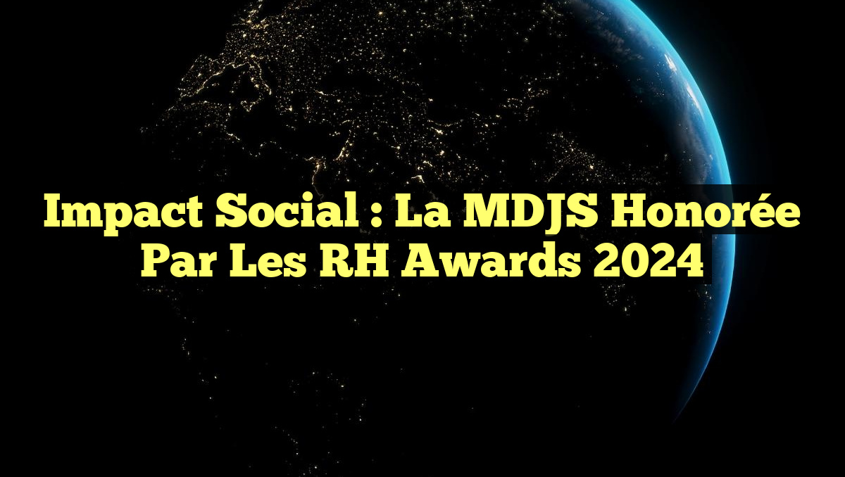 Impact social : La MDJS honorée par les RH Awards 2024