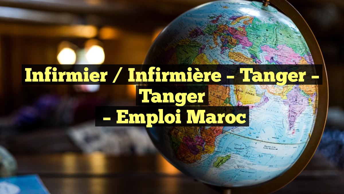 Infirmier / Infirmière – Tanger – Tanger
– Emploi Maroc