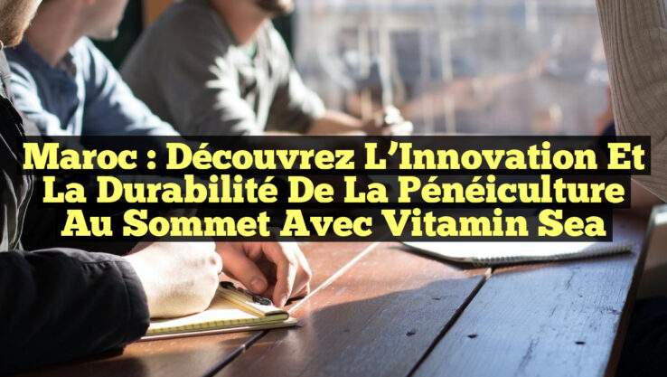 Maroc : Découvrez l’Innovation et la Durabilité de la Pénéiculture au Sommet avec Vitamin Sea