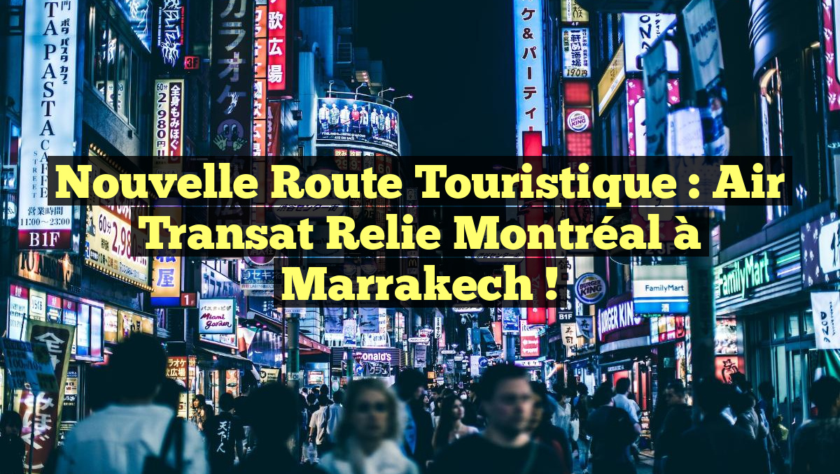Nouvelle Route Touristique : Air Transat Relie Montréal à Marrakech !