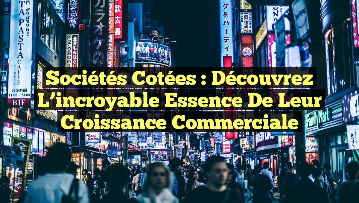 Sociétés Cotées : Découvrez l&rsquo;incroyable Essence de leur Croissance Commerciale