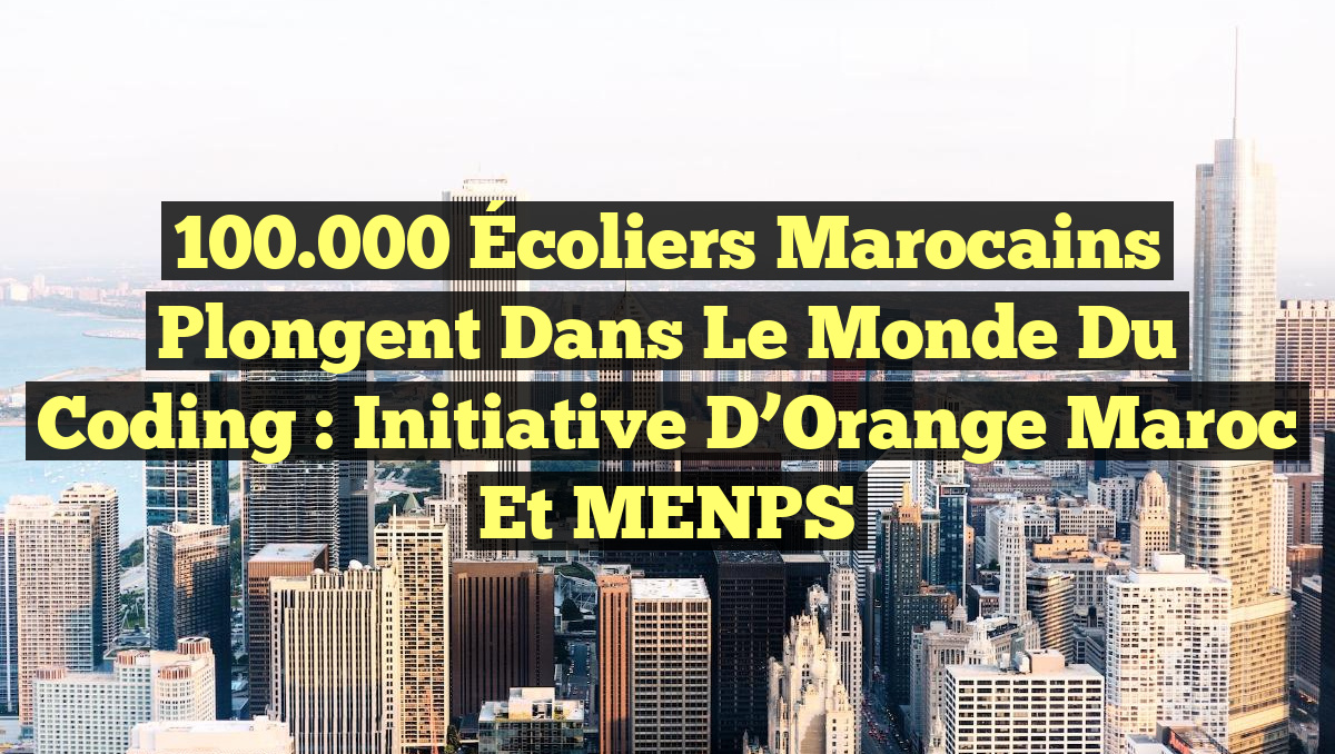 100.000 Écoliers Marocains Plongent dans le Monde du Coding : Initiative d&rsquo;Orange Maroc et MENPS