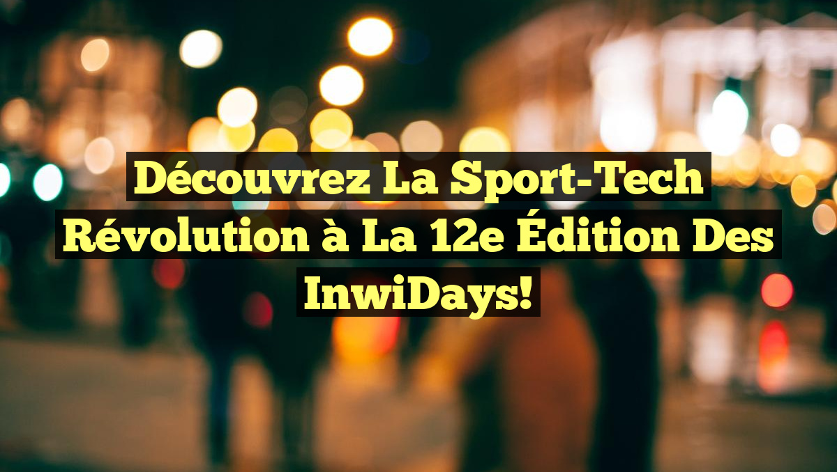 Découvrez la Sport-Tech Révolution à la 12e Édition des inwiDays!