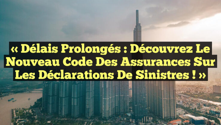 « Délais Prolongés : Découvrez le Nouveau Code des Assurances sur les Déclarations de Sinistres ! » « Délais Prolongés : Découvrez le Nouveau Code des Assurances sur les Déclarations de Sinistres ! »