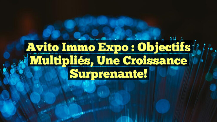 Avito Immo Expo : Objectifs Multipliés, Une Croissance Surprenante!