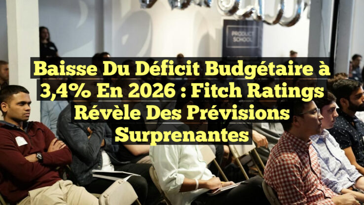 Baisse du Déficit Budgétaire à 3,4% en 2026 : Fitch Ratings Révèle des Prévisions Surprenantes