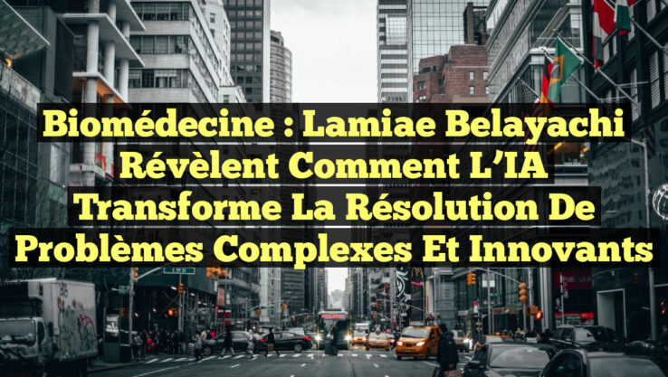 Biomédecine : Lamiae Belayachi révèlent comment l’IA transforme la résolution de problèmes complexes et innovants