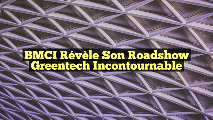 BMCI Révèle Son Roadshow Greentech Incontournable