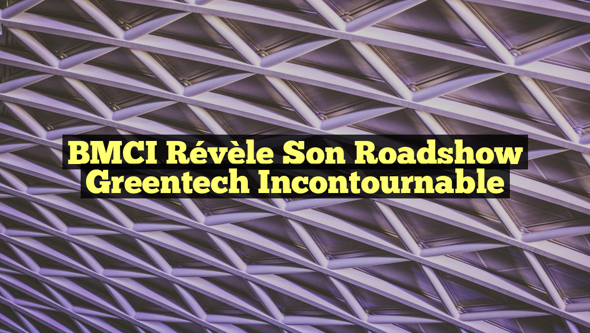 BMCI Révèle Son Roadshow Greentech Incontournable