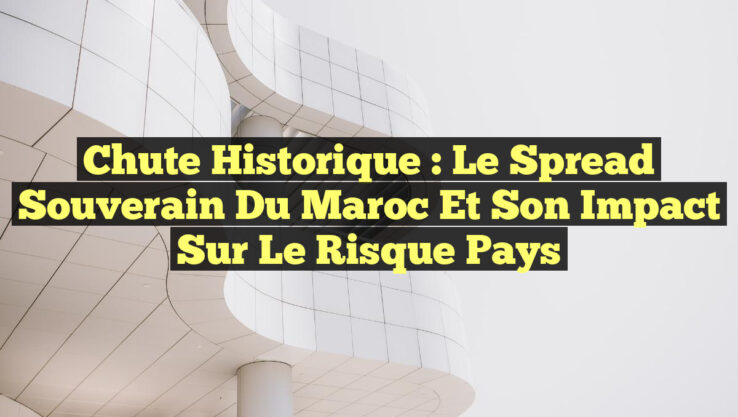 Chute Historique : Le Spread Souverain du Maroc et son Impact sur le Risque Pays