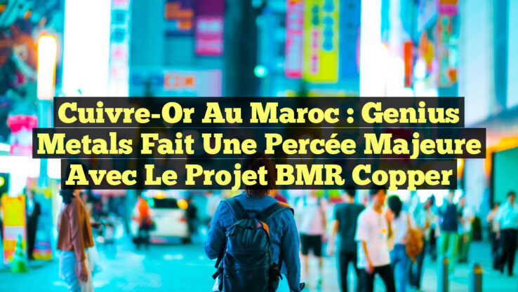 Cuivre-Or au Maroc : Genius Metals fait une percée majeure avec le projet BMR Copper