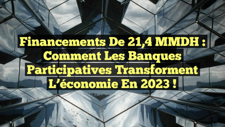 Financements de 21,4 MMDH : Comment les banques participatives transforment l’économie en 2023 !