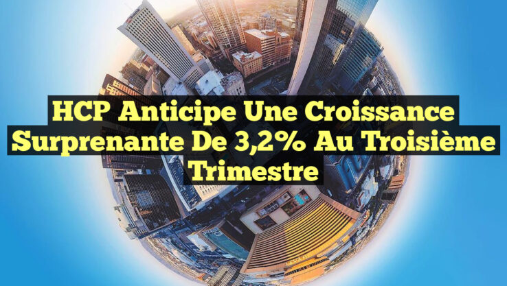 HCP Anticipe une Croissance Surprenante de 3,2% au Troisième Trimestre HCP Anticipe une Croissance Surprenante de 3,2% au Troisième Trimestre