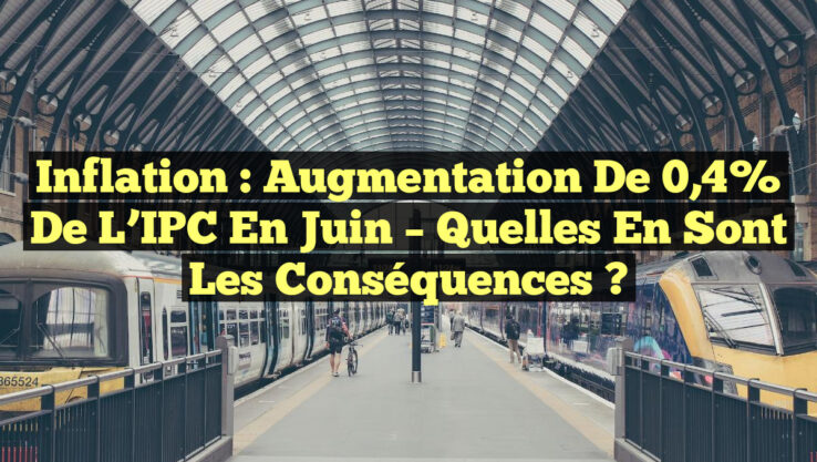 Inflation : Augmentation de 0,4% de l’IPC en juin – Quelles en sont les conséquences ?
