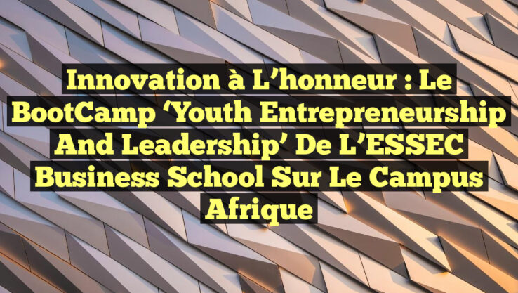 Innovation à l’honneur : Le BootCamp ‘Youth Entrepreneurship and Leadership’ de l’ESSEC Business School sur le Campus Afrique