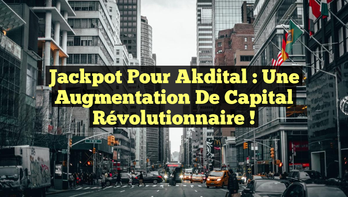 Jackpot pour Akdital : Une Augmentation de Capital Révolutionnaire !