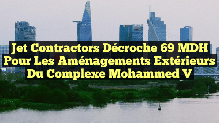 Jet Contractors décroche 69 MDH pour les aménagements extérieurs du Complexe Mohammed V Jet Contractors décroche 69 MDH pour les aménagements extérieurs du Complexe Mohammed V