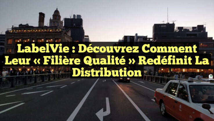 LabelVie : Découvrez comment leur « filière qualité » redéfinit la distribution