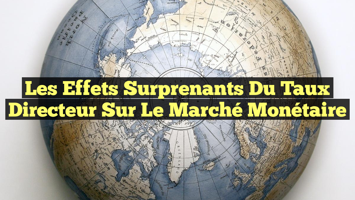 Les Effets Surprenants du Taux Directeur sur le Marché Monétaire