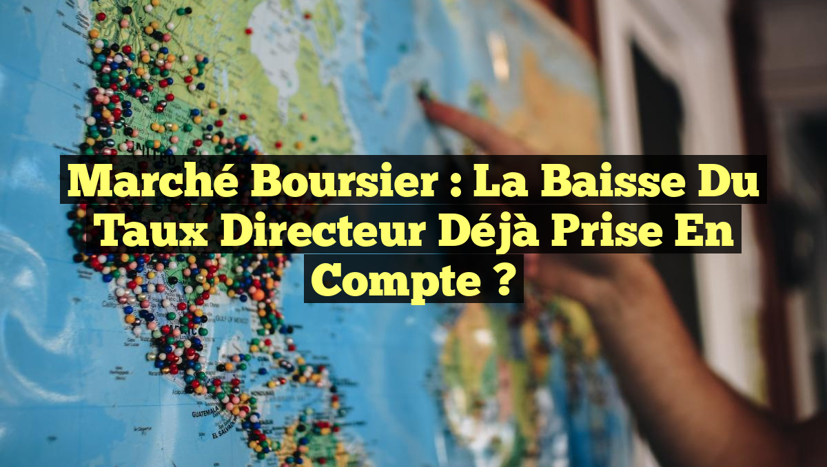 Marché boursier : la baisse du taux directeur déjà prise en compte ?