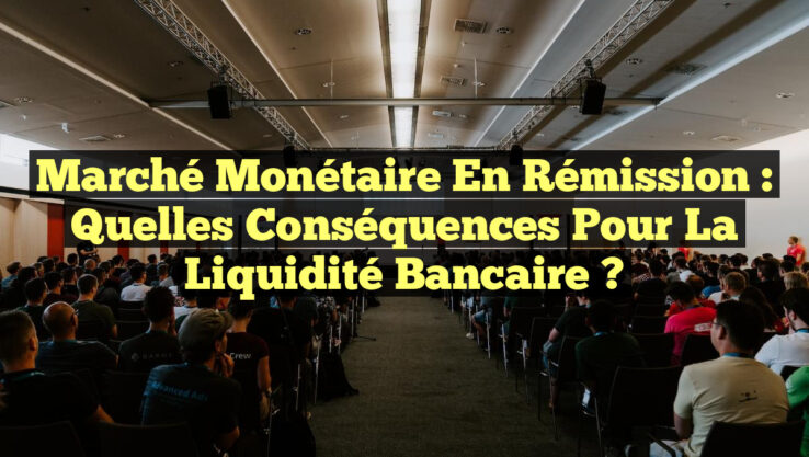 Marché Monétaire en Rémission : Quelles Conséquences pour la Liquidité Bancaire ?