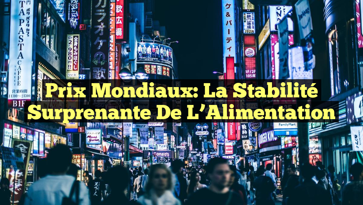 Prix Mondiaux: La Stabilité Surprenante de l&rsquo;Alimentation
