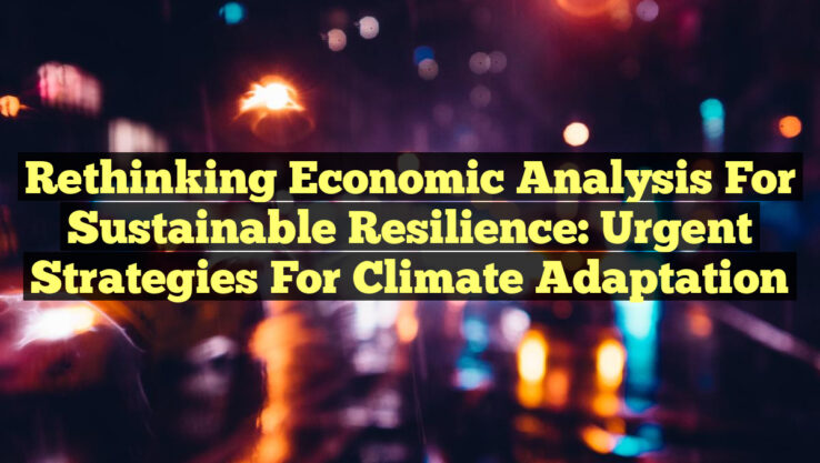 Rethinking Economic Analysis for Sustainable Resilience: Urgent Strategies for Climate Adaptation