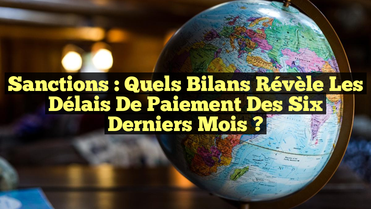 Sanctions : Quels Bilans Révèle les Délais de Paiement des Six Derniers Mois ?